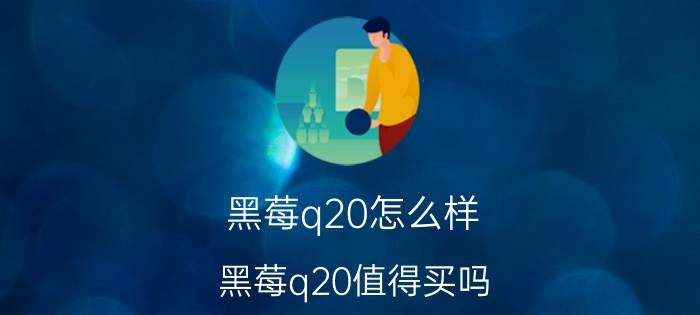 黑莓q20怎么样 黑莓q20值得买吗